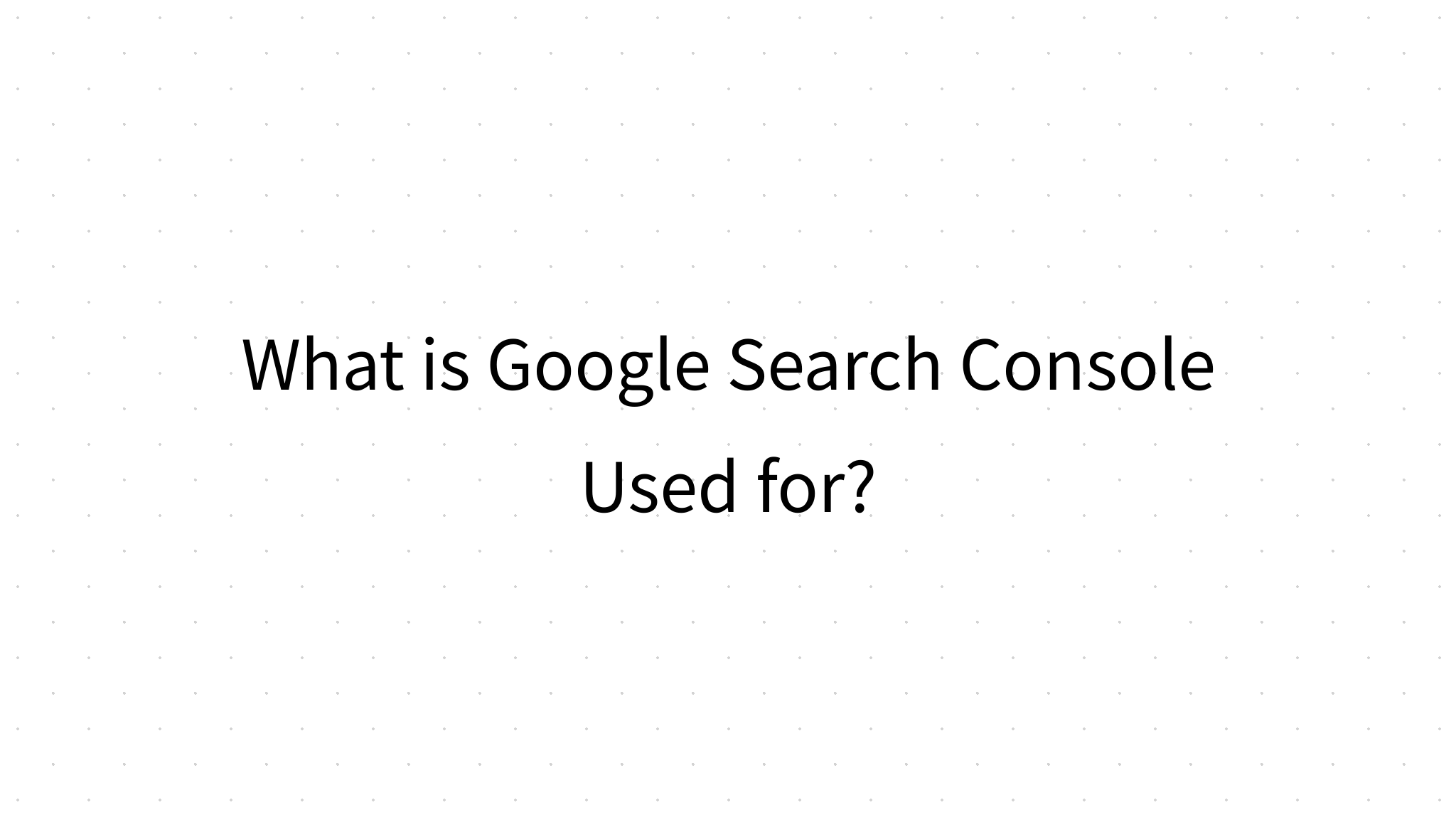 What is Google Search Console Used for?